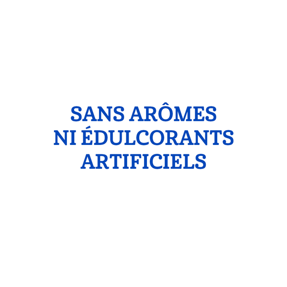 SANS ARÔMES NI ÉDULCORANTS ARTIFICIELS SANS ARÔMES NI ÉDULCORANTS ARTIFICIELS